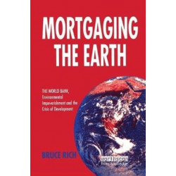 Mortgaging the Earth: World Bank, Environmental Impoverishment and the Crisis of Development