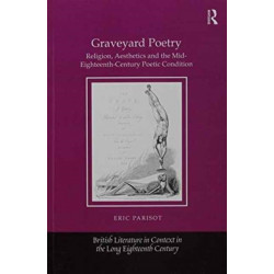 Graveyard Poetry: Religion, Aesthetics and the Mid-Eighteenth-Century Poetic Condition