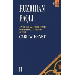 Ruzbihan Baqli: Mysticism and the Rhetoric of Sainthood in Persian Sufism