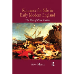 Romance for Sale in Early Modern England: The Rise of Prose Fiction