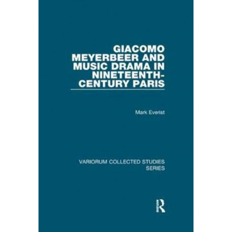 Giacomo Meyerbeer and Music Drama in Nineteenth-Century Paris