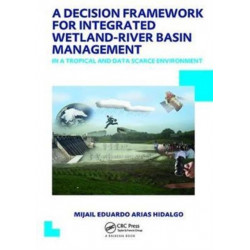 A Decision Framework for Integrated Wetland-River Basin Management in a Tropical and Data Scarce Environment: UNESCO-IHE PhD Thesis