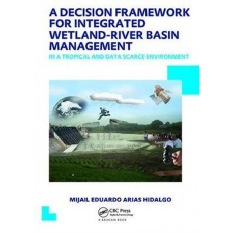 A Decision Framework for Integrated Wetland-River Basin Management in a Tropical and Data Scarce Environment: UNESCO-IHE PhD Thesis