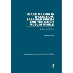Image Making in Byzantium, Sasanian Persia and the Early Muslim World: Images and Cultures