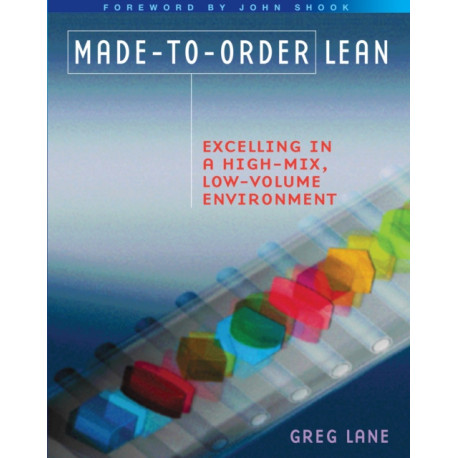 Made-to-Order Lean: Excelling in a High-Mix, Low-Volume Environment