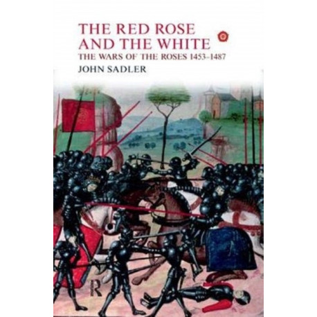 The Red Rose and the White: The Wars of the Roses, 1453-1487
