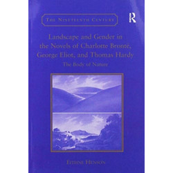 Landscape and Gender in the Novels of Charlotte Bronte, George Eliot, and Thomas Hardy: The Body of Nature
