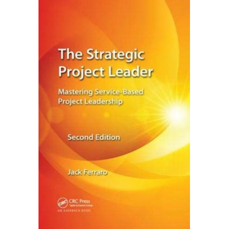 The Strategic Project Leader: Mastering Service-Based Project Leadership, Second Edition