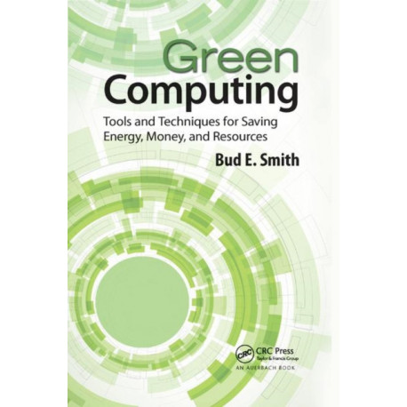 Green Computing: Tools and Techniques for Saving Energy, Money, and Resources