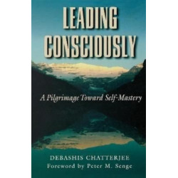 Leading Consciously: A Pilgrimage Toward Self-Mastery