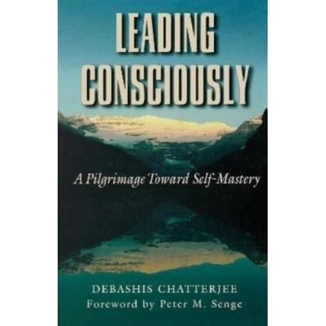 Leading Consciously: A Pilgrimage Toward Self-Mastery
