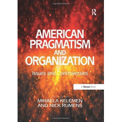 American Pragmatism and Organization: Issues and Controversies