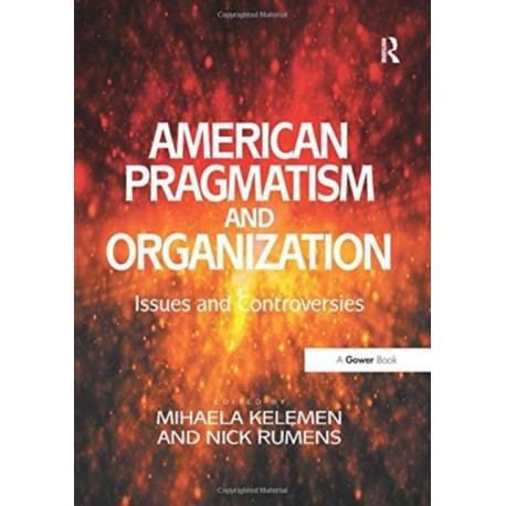 American Pragmatism and Organization: Issues and Controversies