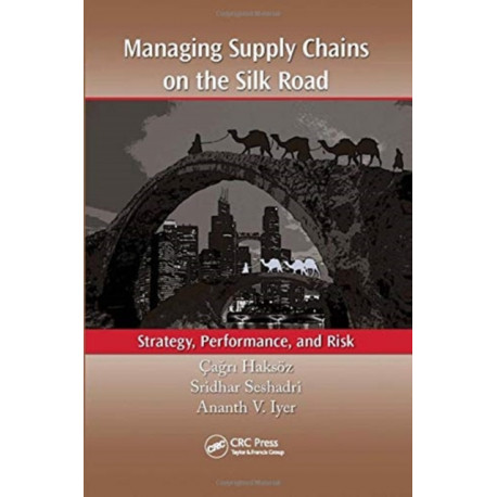 Managing Supply Chains on the Silk Road: Strategy, Performance, and Risk