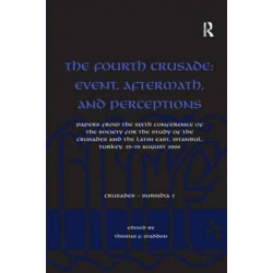The Fourth Crusade: Event, Aftermath, and Perceptions: Papers from the Sixth Conference of the Society for the Study of the Crusades and the Latin East, Istanbul, Turkey, 25-29 August 2004