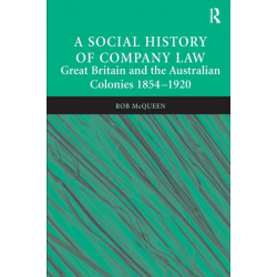 A Social History of Company Law: Great Britain and the Australian Colonies 1854–1920