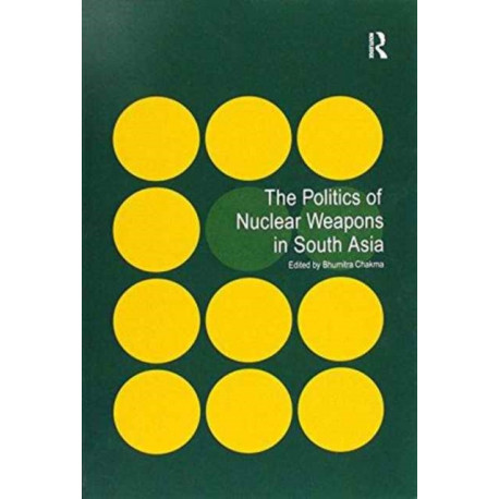 The Politics of Nuclear Weapons in South Asia