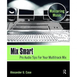 Mix Smart: professional techniques for the home studio