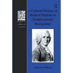 A Cultural History of Medical Vitalism in Enlightenment Montpellier
