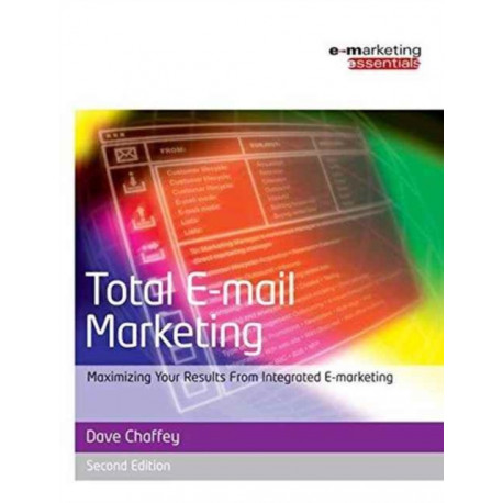 Total E-mail Marketing: Maximizing Your Results from Integrated E-Marketing