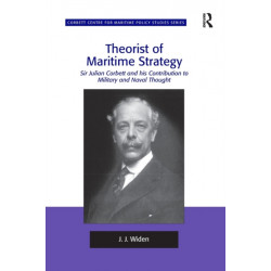 Theorist of Maritime Strategy: Sir Julian Corbett and his Contribution to Military and Naval Thought