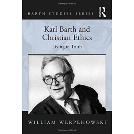 Karl Barth and Christian Ethics: Living in Truth