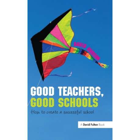 Good Teachers, Good Schools: How to Create a Successful School