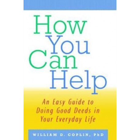 How You Can Help: An Easy Guide to Doing Good Deeds in Your Everyday Life