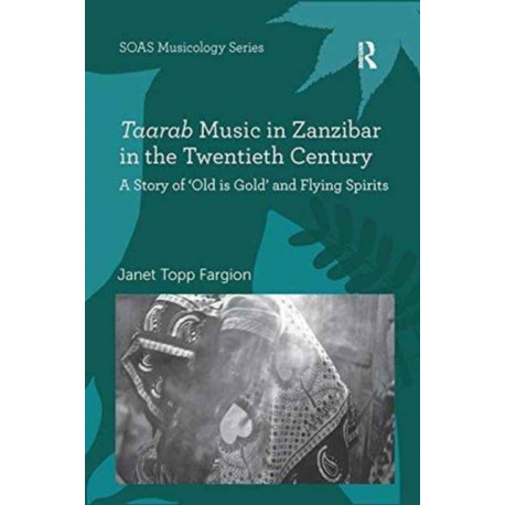 Taarab Music in Zanzibar in the Twentieth Century: A Story of ‘Old is Gold’ and Flying Spirits