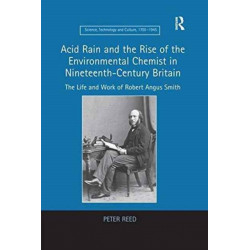 Acid Rain and the Rise of the Environmental Chemist in Nineteenth-Century Britain: The Life and Work of Robert Angus Smith