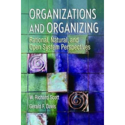 Organizations and Organizing: Rational, Natural and Open Systems Perspectives