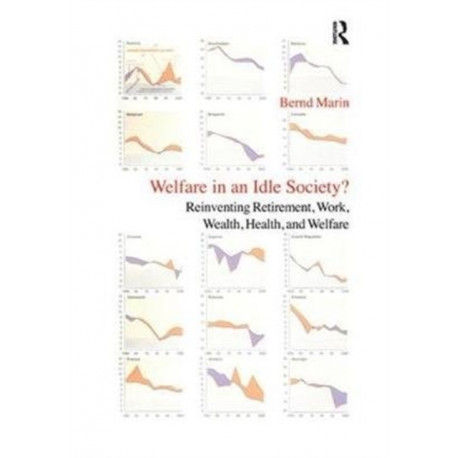 Welfare in an Idle Society?: Reinventing Retirement, Work, Wealth, Health and Welfare