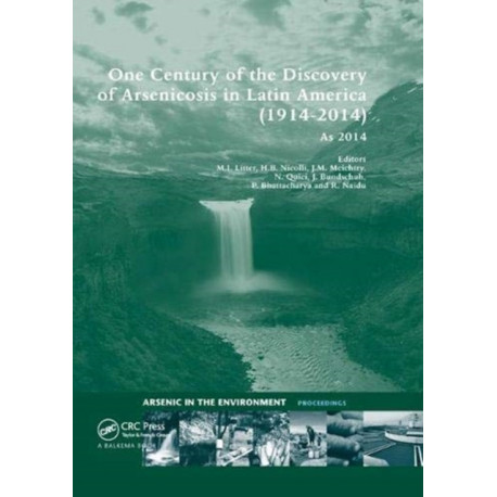 One Century of the Discovery of Arsenicosis in Latin America (1914-2014) As2014: Proceedings of the 5th International Congress on Arsenic in the Environment, May 11-16, 2014, Buenos Aires, Argentina