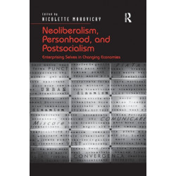 Neoliberalism, Personhood, and Postsocialism: Enterprising Selves in Changing Economies