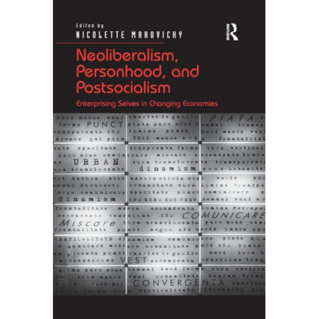 Neoliberalism, Personhood, and Postsocialism: Enterprising Selves in Changing Economies