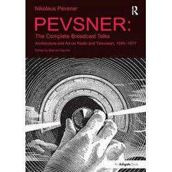 Pevsner: The Complete Broadcast Talks: Architecture and Art on Radio and Television, 1945-1977