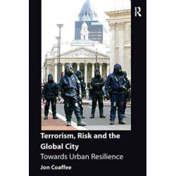 Terrorism, Risk and the Global City: Towards Urban Resilience