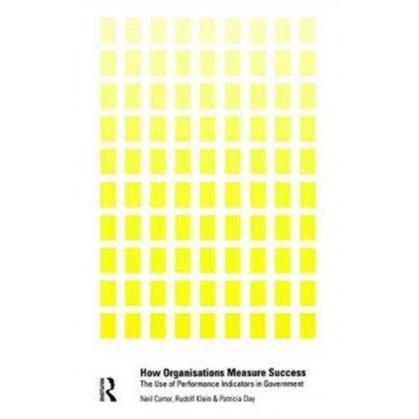 How Organisations Measure Success: The Use of Performance Indicators in Government