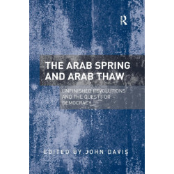 The Arab Spring and Arab Thaw: Unfinished Revolutions and the Quest for Democracy