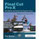 Final Cut Pro X for iMovie and Final Cut Express Users: Making the Creative Leap