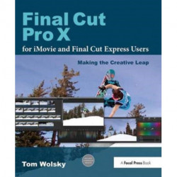 Final Cut Pro X for iMovie and Final Cut Express Users: Making the Creative Leap