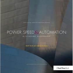 Power, Speed & Automation with Adobe Photoshop: (The Digital Imaging Masters Series)