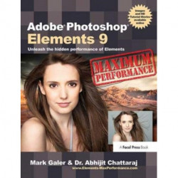Adobe Photoshop Elements 9: Maximum Performance: Unleash the hidden performance of Elements