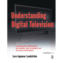 Understanding Digital Television: An Introduction to DVB Systems with Satellite, Cable, Broadband and Terrestrial TV Distribution