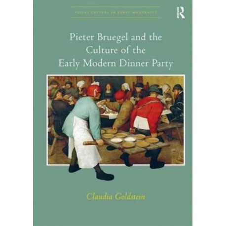 Pieter Bruegel and the Culture of the Early Modern Dinner Party