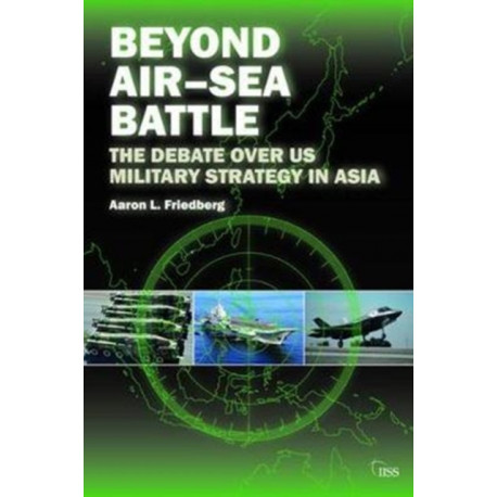 Beyond Air–Sea Battle: The Debate Over US Military Strategy in Asia