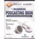 Podcast Academy: The Business Podcasting Book: Launching, Marketing, and Measuring Your Podcast