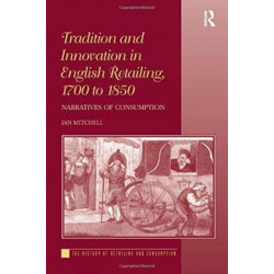 Tradition and Innovation in English Retailing, 1700 to 1850: Narratives of Consumption