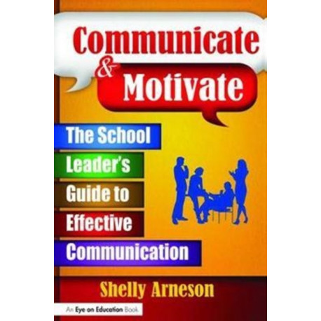 Communicate & Motivate: The School Leader's Guide to Effective Communication