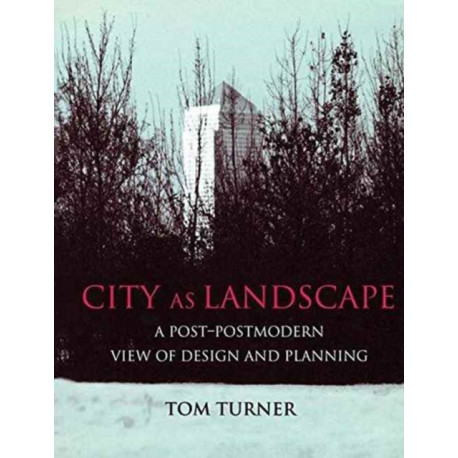 City as Landscape: A Post Post-Modern View of Design and Planning